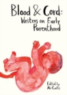 Blood & Cord : Writers on Early Parenthood - Book