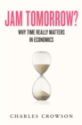 Jam Tomorrow? : Why time really matters in economics - Book