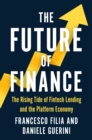 The Future of Finance : The Rising Tide of Fintech Lending and the Platform Economy - Book