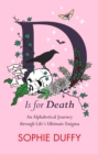 D is for Death : Mortality Explored: Stories, Insights and Reflections - Book