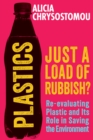 Plastics: Just a Load of Rubbish? : Re-evaluating Plastic and Its Role in Saving the Environment - eBook