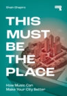 This Must Be the Place : How Music Can Make Your City Better - Book
