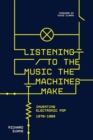 Listening to the Music the Machines Make : Inventing Electronic Pop 1978-1983 - Book