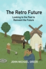 The Retro Future : Looking to the Past to Reinvent the Future - Book