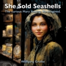 She Sold Seashells ...and dragons : The curious Mary Anning. Re-imagined. - Book