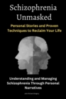 Schizophrenia Unmasked : Personal Stories and Proven Techniques to Reclaim  Your Life - eBook