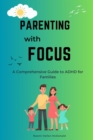 Parenting with Focus : A Comprehensive Guide to ADHD for Families - eBook