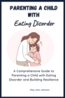 Parenting a Child with Eating Disorder : A Comprehensive Guide to Parenting a Child with Eating Disorder and Building Resilience - eBook