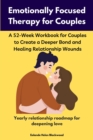 Emotionally Focused Therapy Workbook for Couples : A 52-Week Workbook for Couples to Create a Deeper Bond and Healing Relationship Wounds - eBook