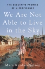 We Are Not Able to Live in the Sky : the seductive promise of microfinance - Book