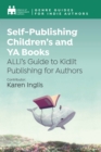 Self-Publishing Children's and YA Books : ALLi's Guide to Kidlit Publishing for Authors - eBook