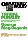 Quarterly Essay 40 Trivial Pursuit : Leadership and the End of the Reform Era - eBook