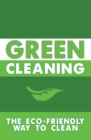 Green Cleaning : The Eco-Friendly Way to Clean - eBook