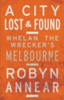 A City Lost and Found : Whelan the Wrecker's Melbourne - eBook