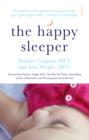 The Happy Sleeper : the science-backed guide to helping your baby get a good night's sleep - newborn to school age - Book