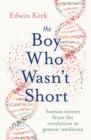 The Boy Who Wasn't Short : human stories from the revolution in genetic medicine - eBook