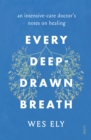 Every Deep-Drawn Breath : an intensive-care doctor's notes on healing - eBook