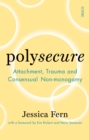 Polysecure : Attachment, Trauma and Consensual Non-monogamy - eBook