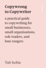 Copywrong to Copywriter : a practical guide to copywriting for small businesses, small organisations, sole traders, and lone rangers - eBook