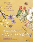 A Whisper of Cardamom : Sweetly spiced recipes to fall in love with - Book