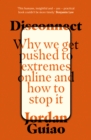 Disconnect : Why We Get Pushed to Extremes Online and How to Stop It - Book
