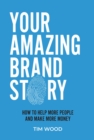 Your Amazing Brand Story : How to help more people and make more money - eBook