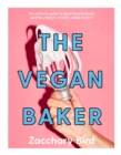 The Vegan Baker : The ultimate guide to plant-based breads, pastries, donuts, cookies, cakes & more - Book