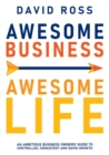 Awesome Business Awesome Life : An ambitious business owners' guide to controlled, consistent and rapid growth - eBook