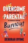 Overcome Parental Burnout : Powerful Lessons from the Trenches of Parenting - eBook