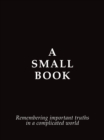 A Small Book : Remembering Important Truths in a Complicated World - eBook