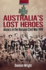 Australia's Lost Heroes : Anzacs in the Russian Civil War 1919 - eBook