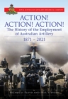 Action Action Action : The History of the Employment of Australian Artillery 1871-2021 - eBook