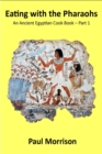 Eating with the Pharaohs: An Ancient Egyptian Cook Book - Part 1 - eBook