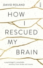 How I Rescued My Brain : a psychologist's remarkable recovery from stroke and trauma - eBook