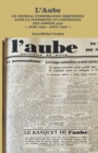 L'Aube : Un Journal D'inspiration Chretienne Dans La Tourmente Et L'esperance Des Annees 1930 - Juin 1936 - Aout 1938 - - eBook
