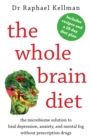 The Whole Brain Diet : the microbiome solution to heal depression, anxiety, and mental fog without prescription drugs - eBook