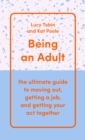 Being an Adult : the ultimate guide to moving out, getting a job, and getting your act together - eBook