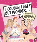 I Couldn't Help But Wonder ... : The Unofficial Fan's Guide to Sex and the City - Book