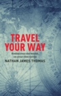 Travel Your Way : Rediscover the world, on your own terms - Book