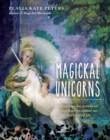 MAGICKAL UNICORNS : Harness the power of the unicorns to create an enchanted life - eBook