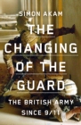 The Changing of the Guard : the British army since 9/11 - eBook