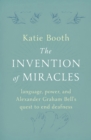 The Invention of Miracles : language, power, and Alexander Graham Bell's quest to end Deafness - eBook