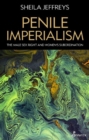Penile Imperialism: The Male Sex Right and Women's Subordination - Book