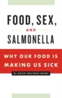 Food, Sex and Salmonella : Why Our Food Is Making Us Sick - eBook