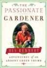 The Passionate Gardener : Adventures of an Ardent Green Thumb - eBook