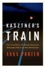 Kasztner's Train : The True Story of Rezso Kasztner, Unknown Hero of the Holocaust - eBook