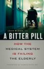 A Bitter Pill : How the Medical System Is Failing the Elderly - eBook