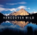 Vancouver Wild : A Photographer's Journey through the Southern Coast Mountains - eBook