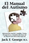 El Manual del Autismo: Informacion Facil de Asimilar, Vision, Perspectivas y Estudios de Casos de un Maestro de Educacion Especial - eBook