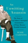 An Unwitting Assassin : The story of my father's attempted assassination of Prime Minister Hendrik Verwoerd - eBook